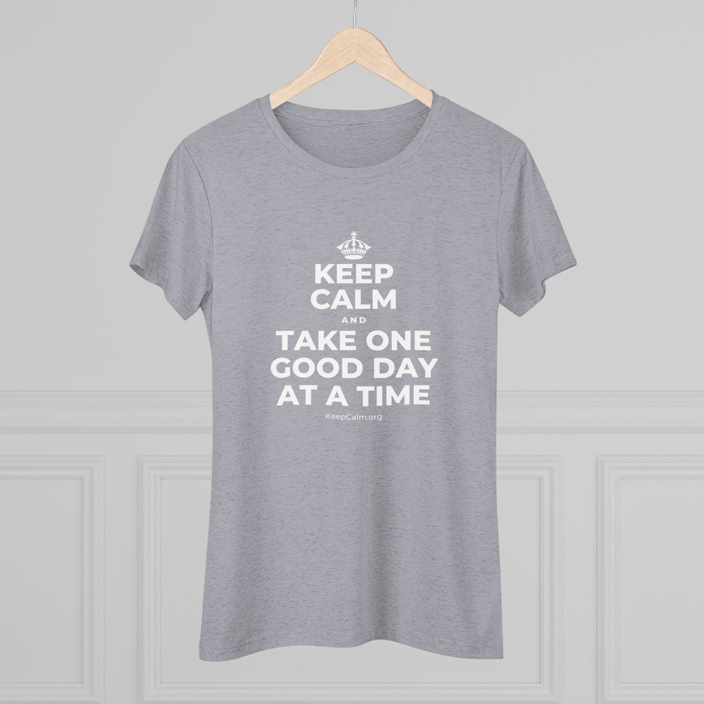 KEEP CALM AND TAKE ONE GOOD DAY AT A TIME Women's Tri-Blend Tee