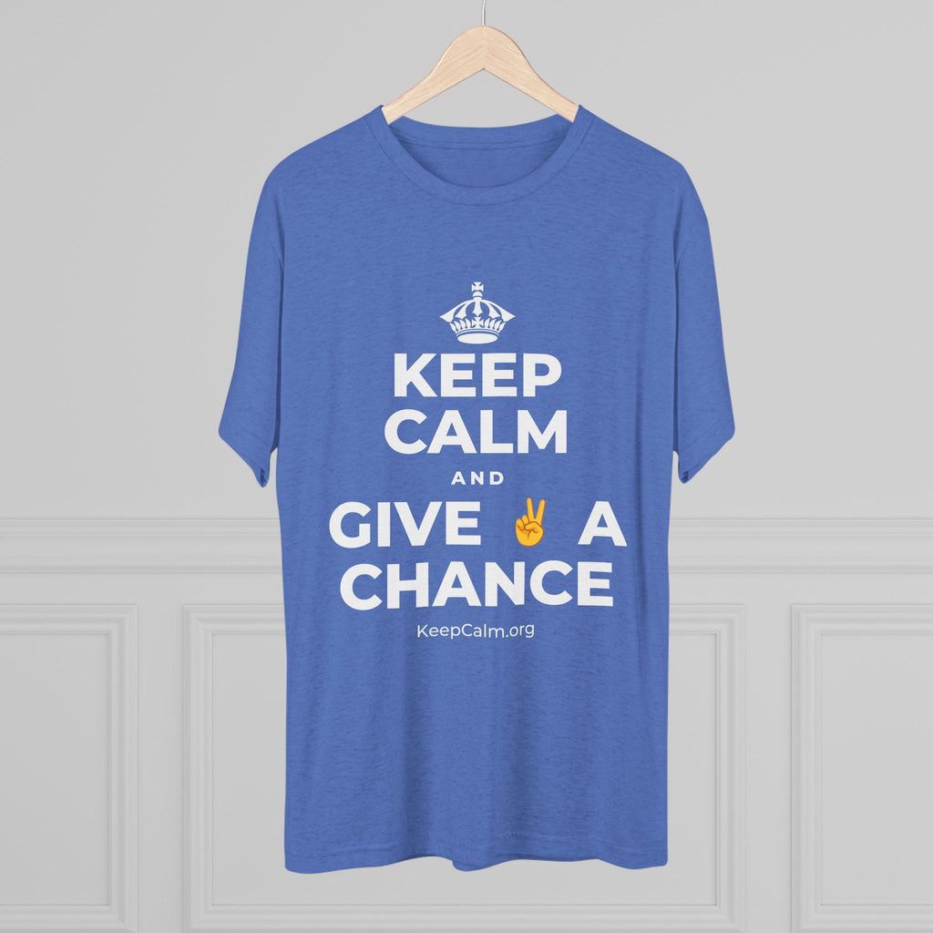 KEEP CALM AND GIVE ✌️ A CHANCE Tri-Blend Tee