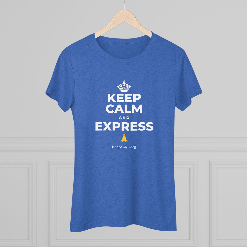 KEEP CALM AND EXPRESS 🙏 Women's Tri-Blend Tee