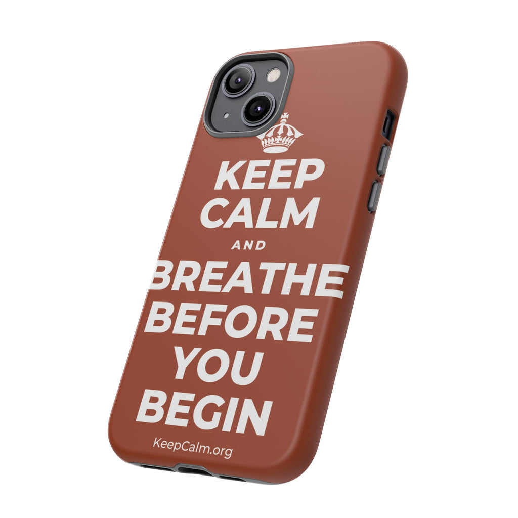 KEEP CALM AND BREATHE BEFORE YOU BEGIN Phone Case