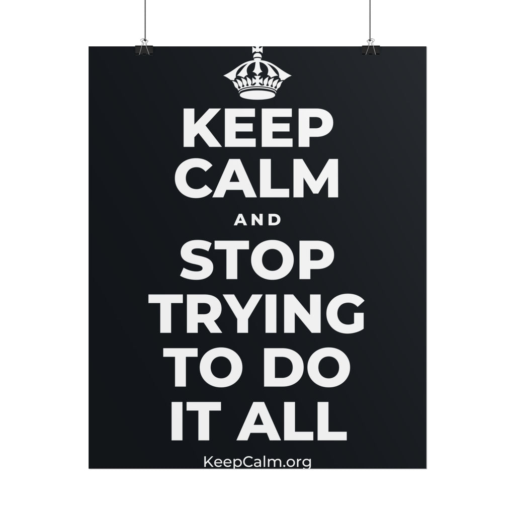 KEEP CALM AND STOP TRYING TO DO IT ALL Poster (Dark)