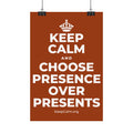 KEEP CALM AND CHOOSE PRESENCE OVER PRESENTS Satin Poster