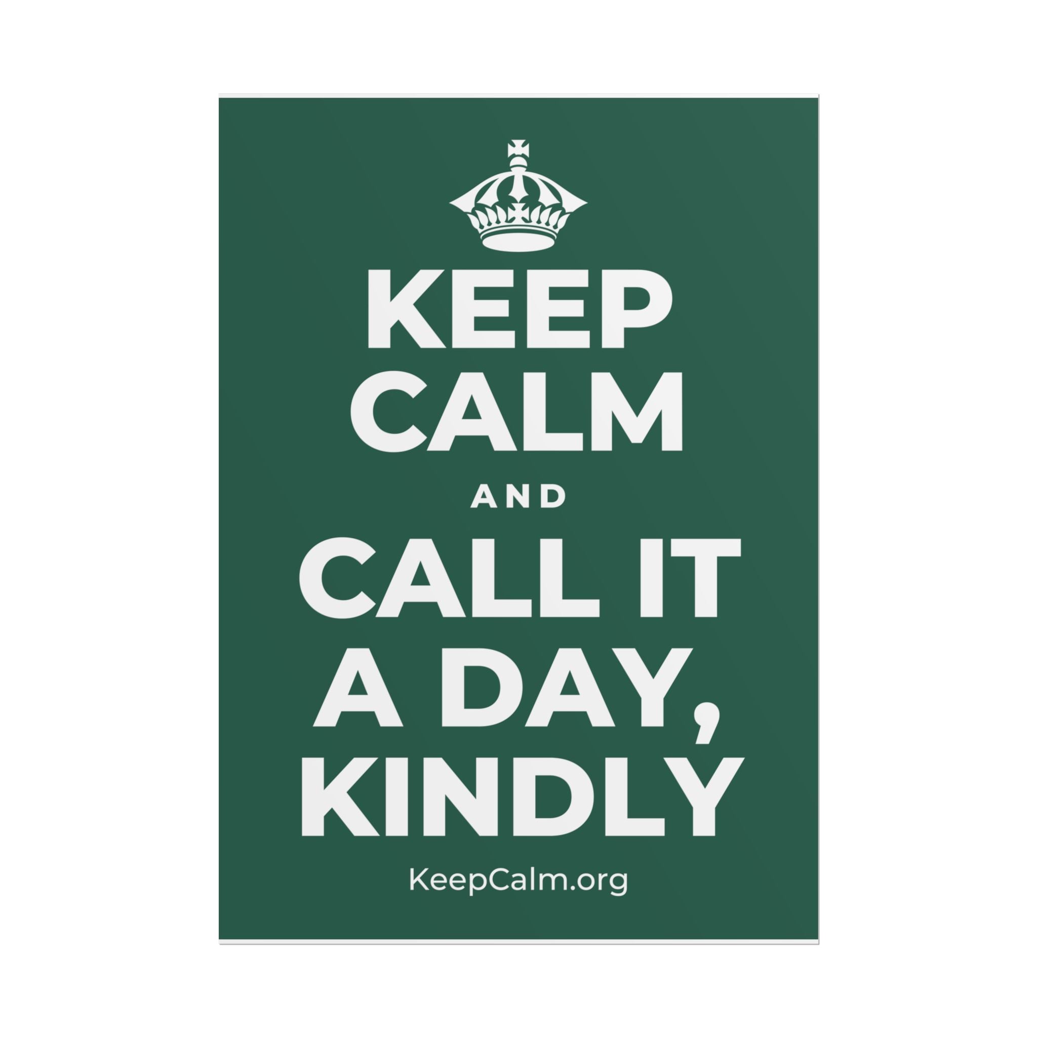 KEEP CALM AND CALL IT A DAY, KINDLY Poster
