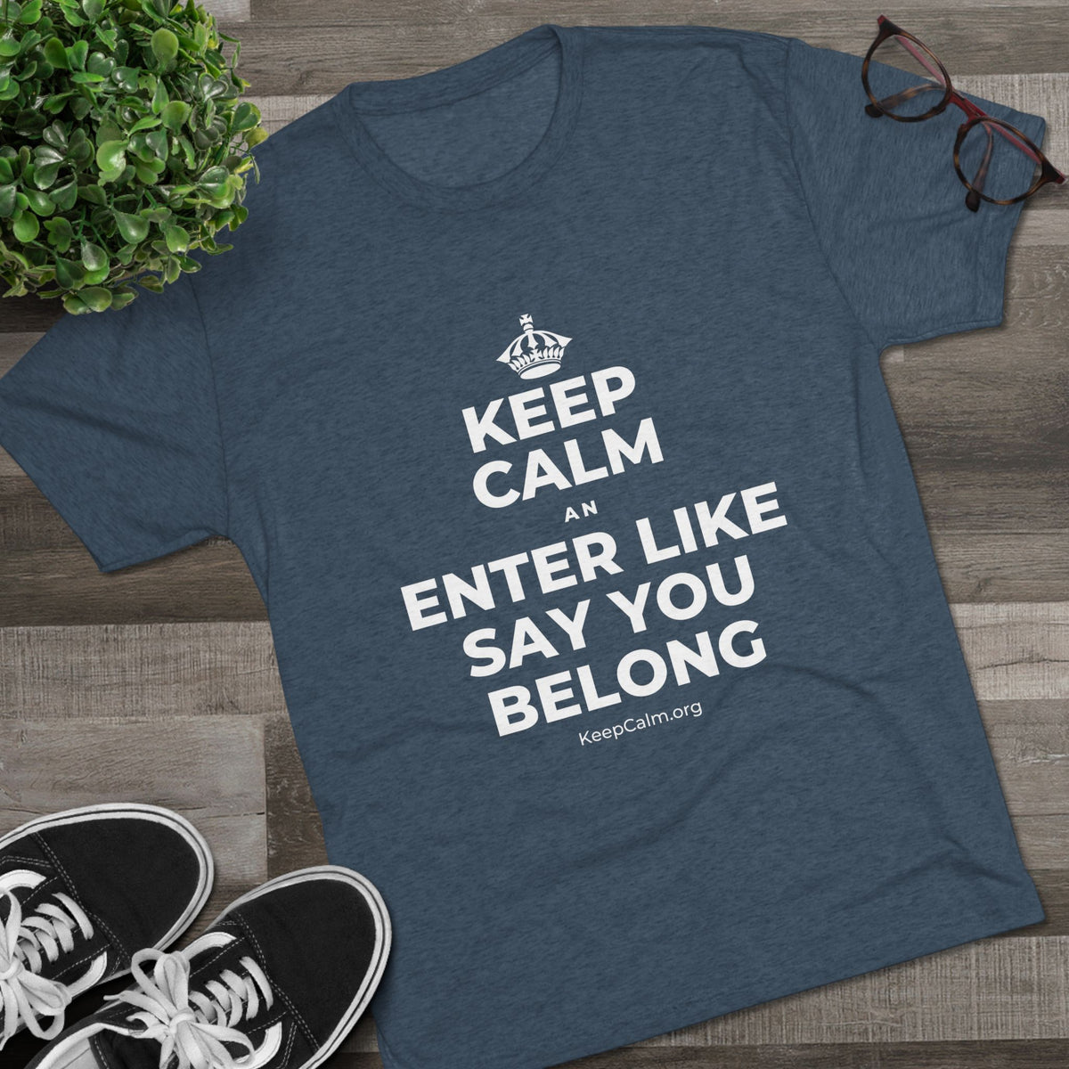 KEEP CALM AN ENTER LIKE SAY YOU BELONG Tri-Blend Tee