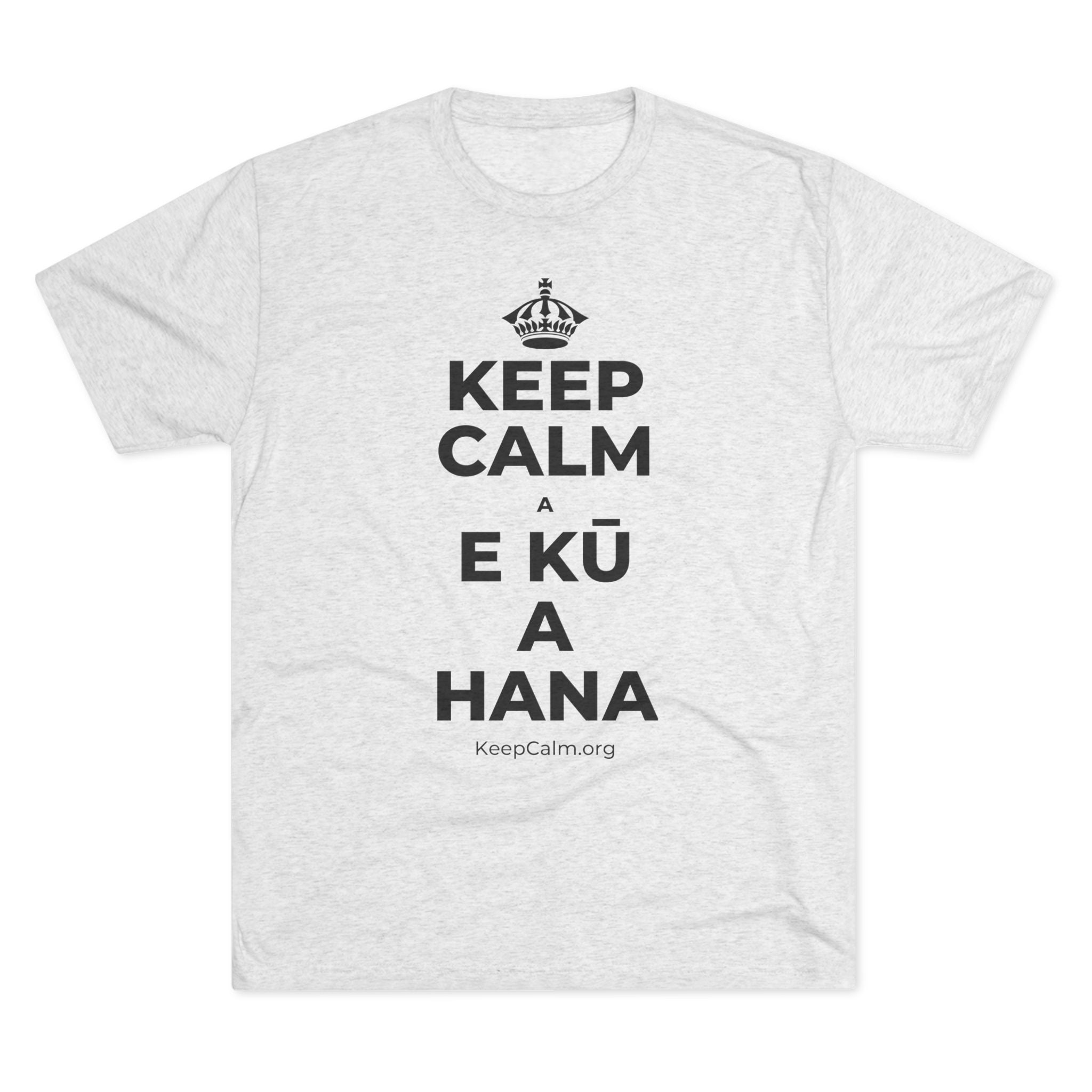 KEEP CALM A E KŪ A HANA Tri-Blend Tee