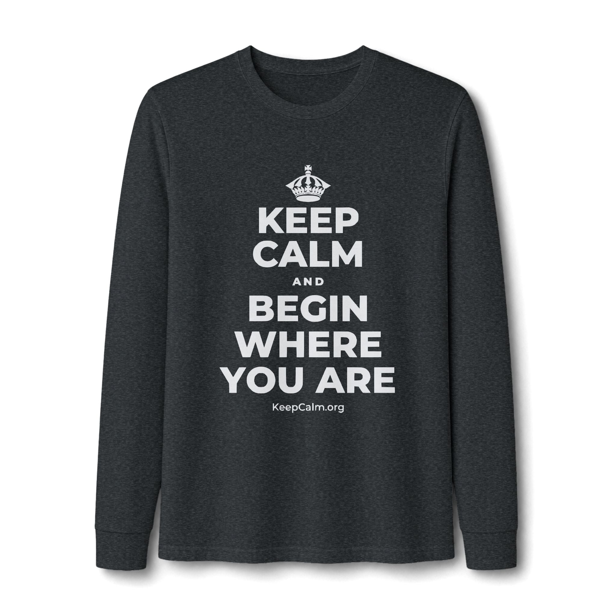 KEEP CALM AND BEGIN WHERE YOU ARE Long Sleeve Tee