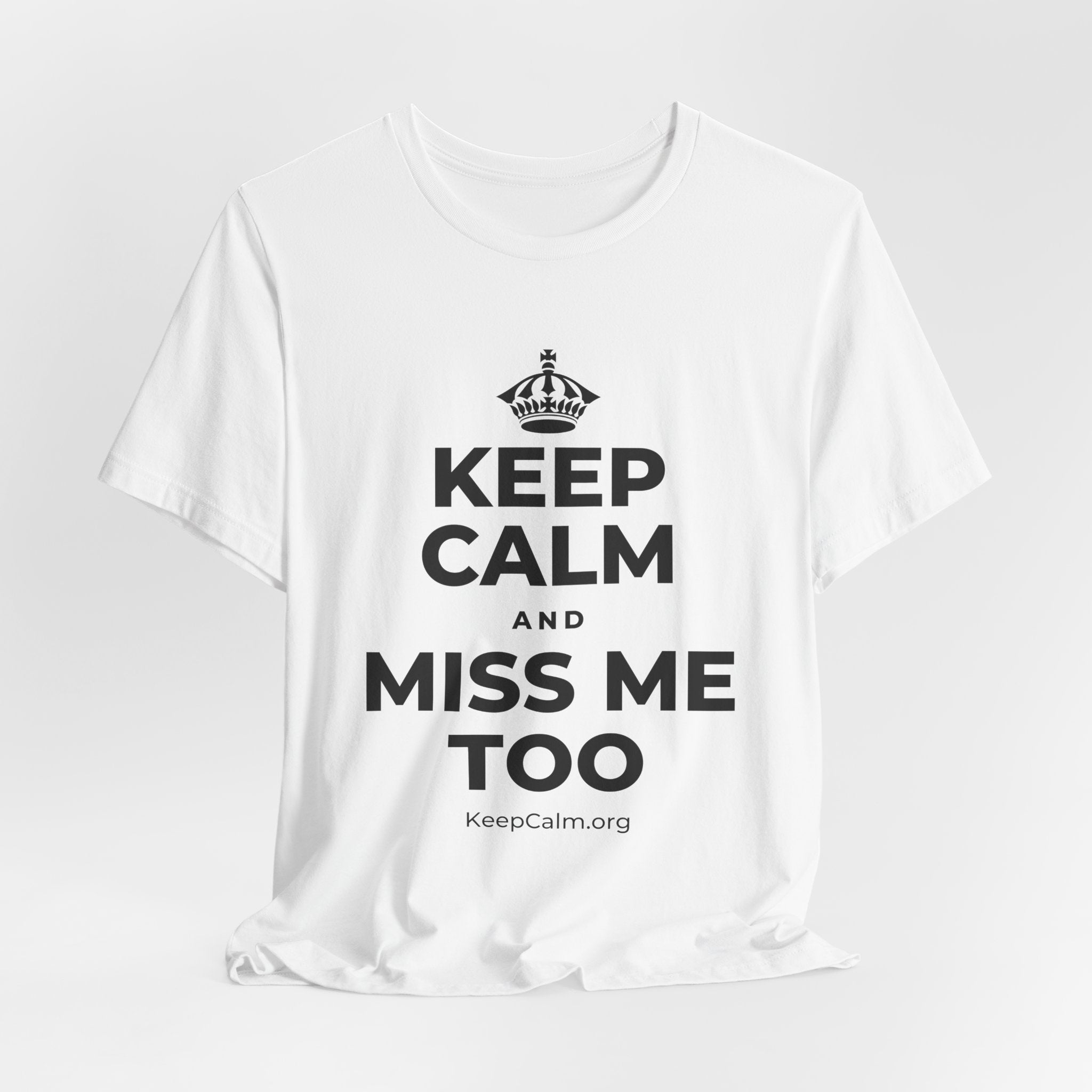 KEEP CALM AND MISS ME TOO T-Shirt (White–Asphalt)