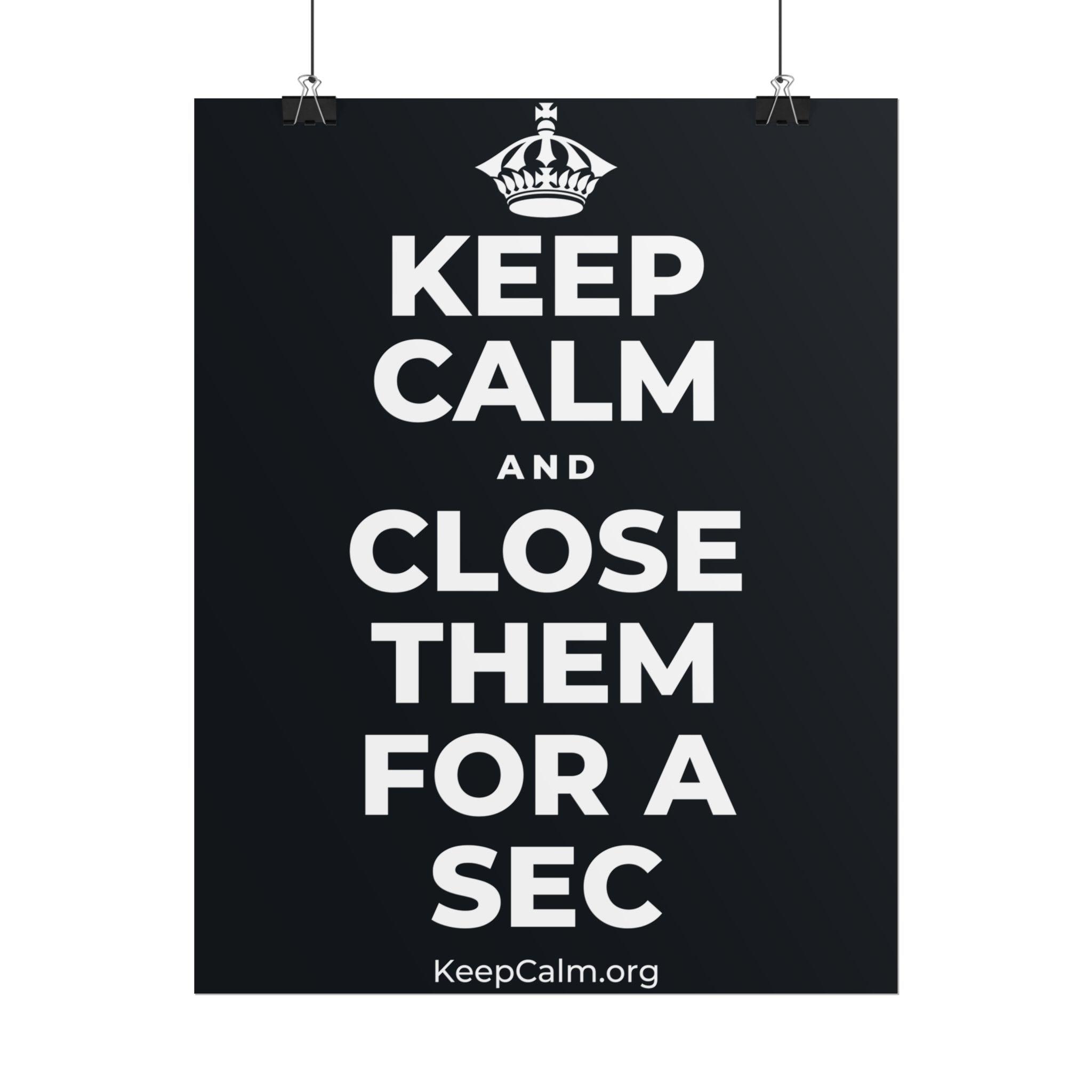 KEEP CALM AND CLOSE THEM FOR A SEC Poster (Dark)