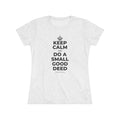 KEEP CALM AND DO A SMALL GOOD DEED Women's Tri-Blend Tee