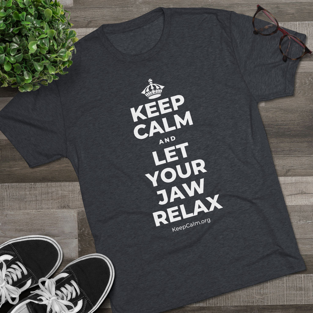 KEEP CALM AND LET YOUR JAW RELAX Tri-Blend Tee