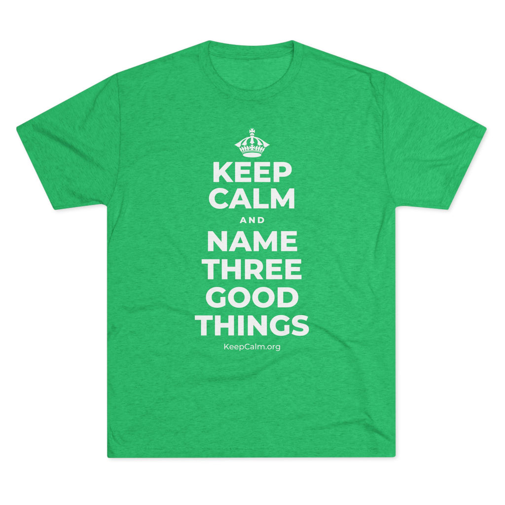 KEEP CALM AND NAME THREE GOOD THINGS Tri-Blend Tee