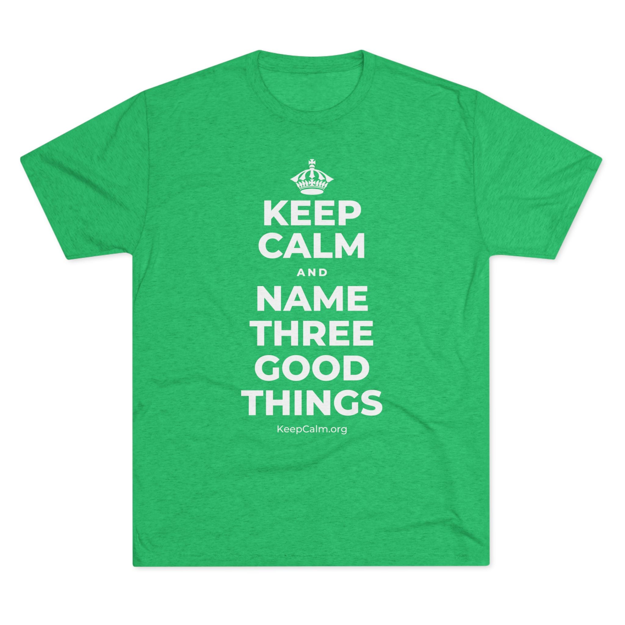 KEEP CALM AND NAME THREE GOOD THINGS Tri-Blend Tee