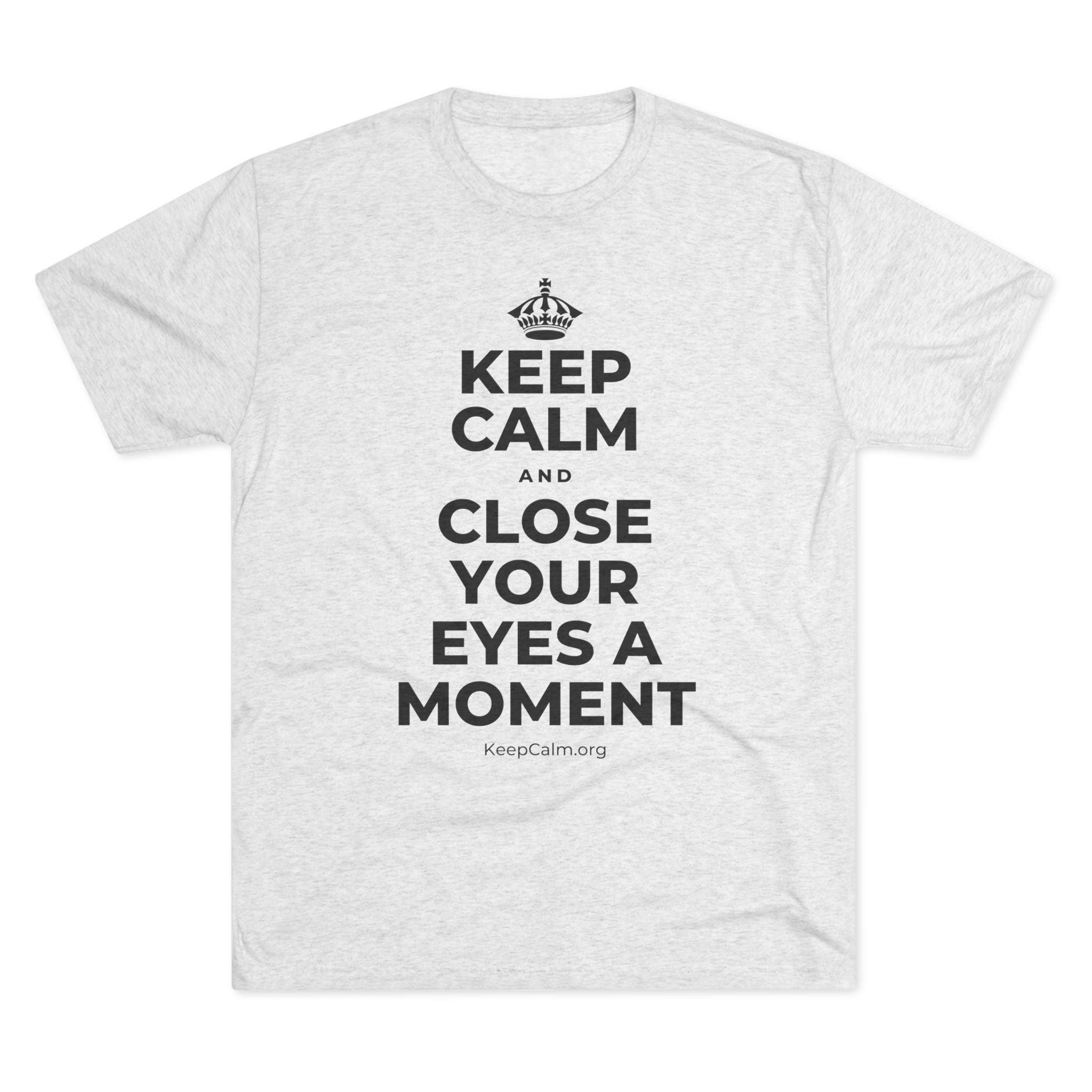 KEEP CALM AND CLOSE YOUR EYES A MOMENT Tri-Blend Tee