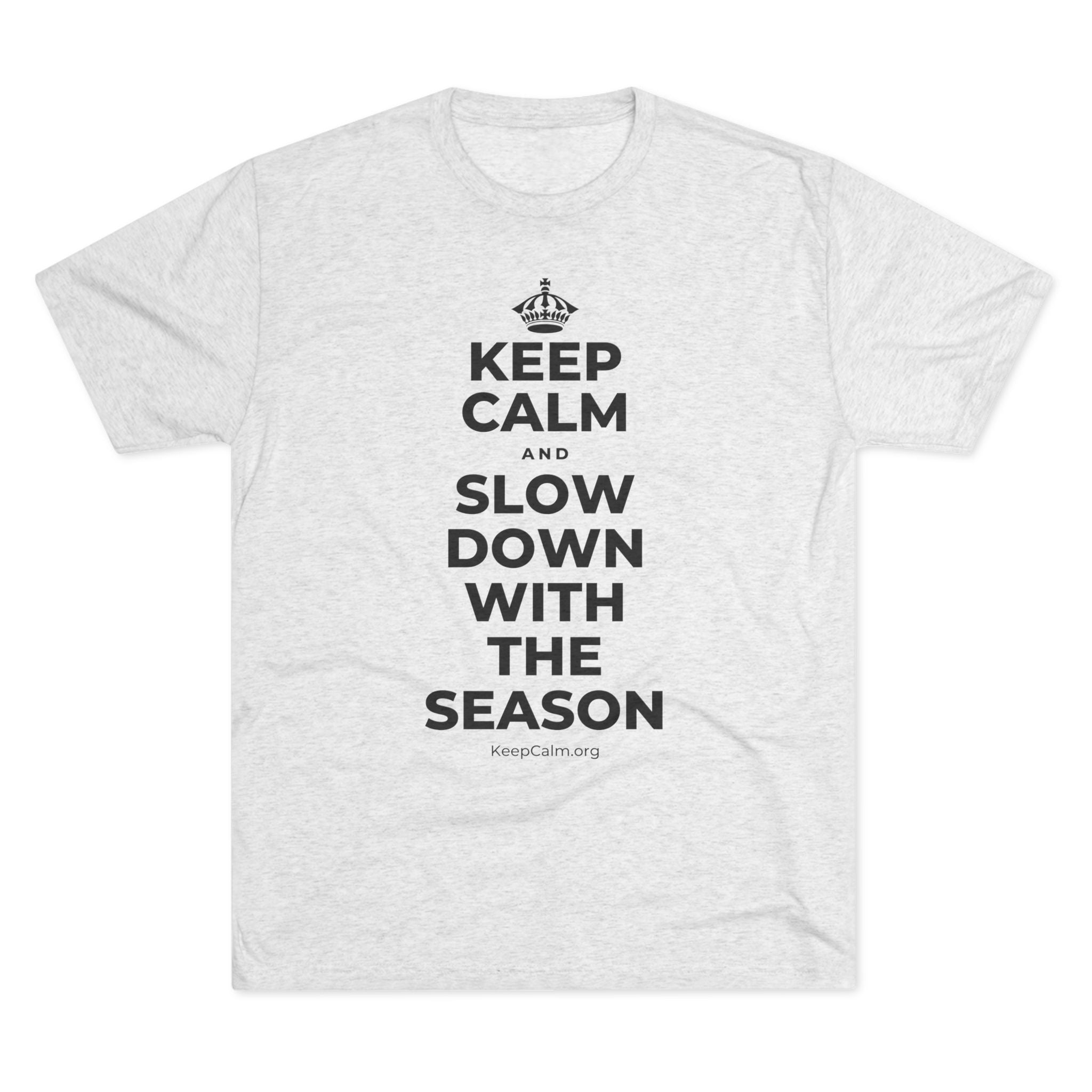 KEEP CALM AND SLOW DOWN WITH THE SEASON Tri-Blend Tee