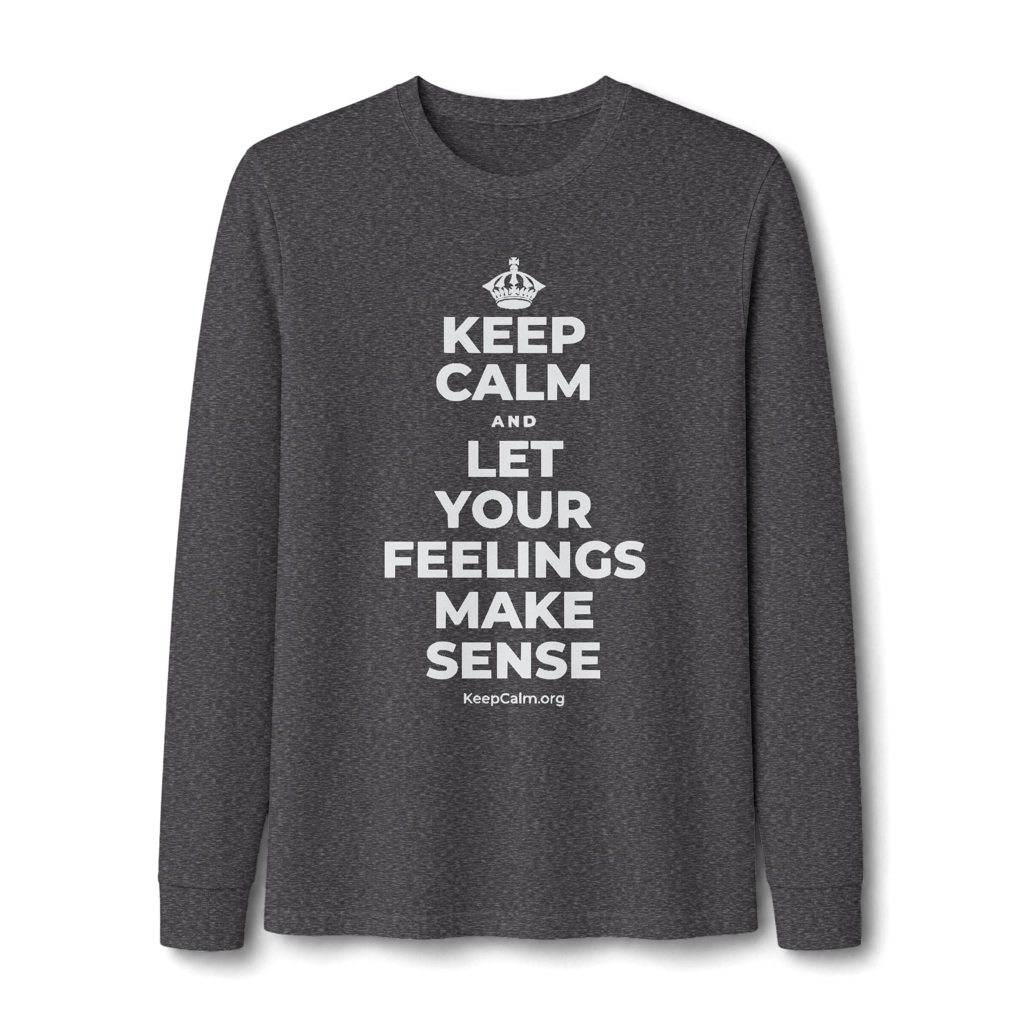 KEEP CALM AND LET YOUR FEELINGS MAKE SENSE Long Sleeve Tee