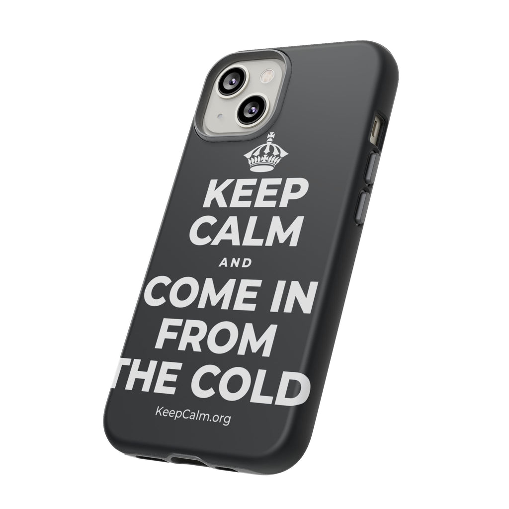 KEEP CALM AND COME IN FROM THE COLD Phone Case (Dark)