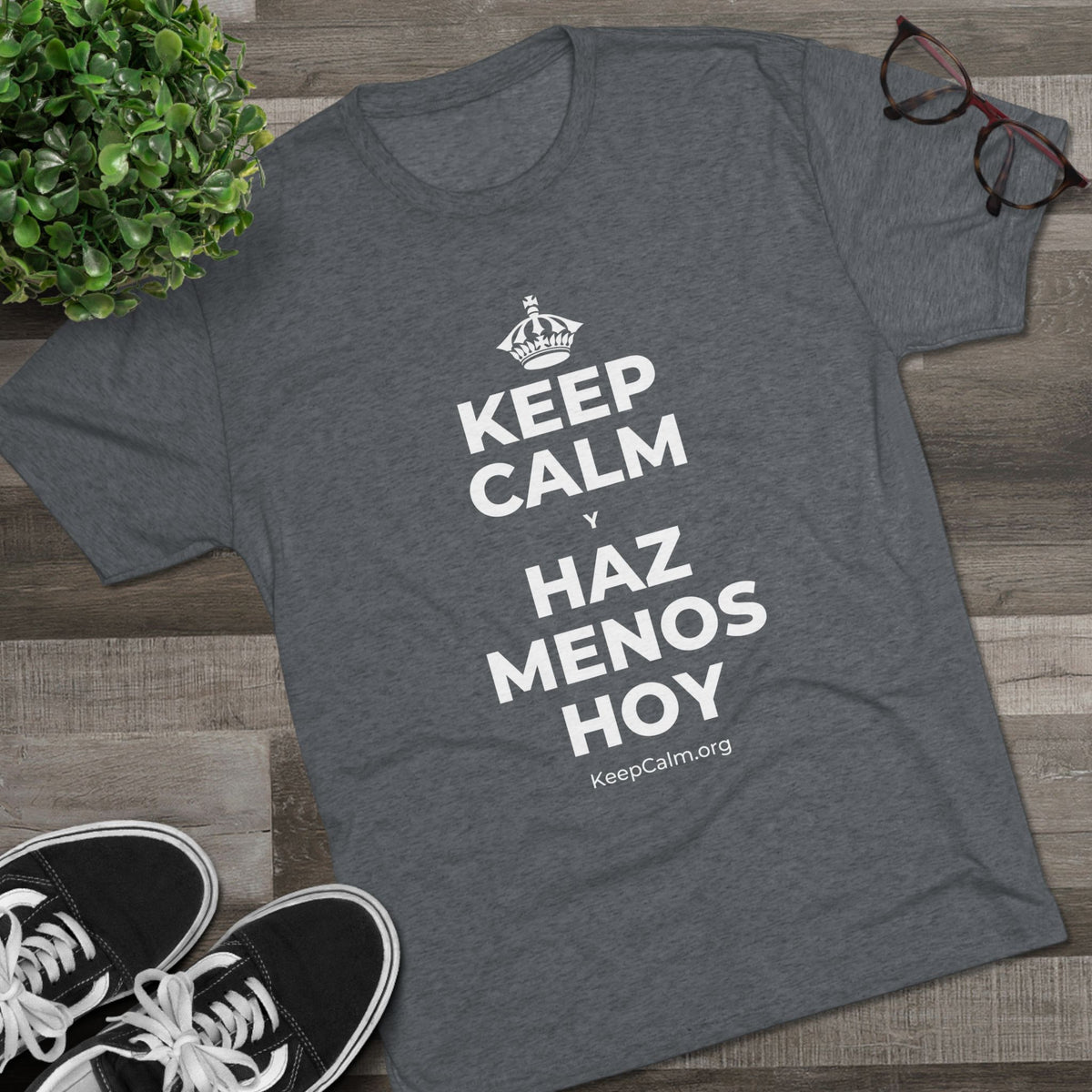 KEEP CALM Y HAZ MENOS HOY Tri-Blend Tee