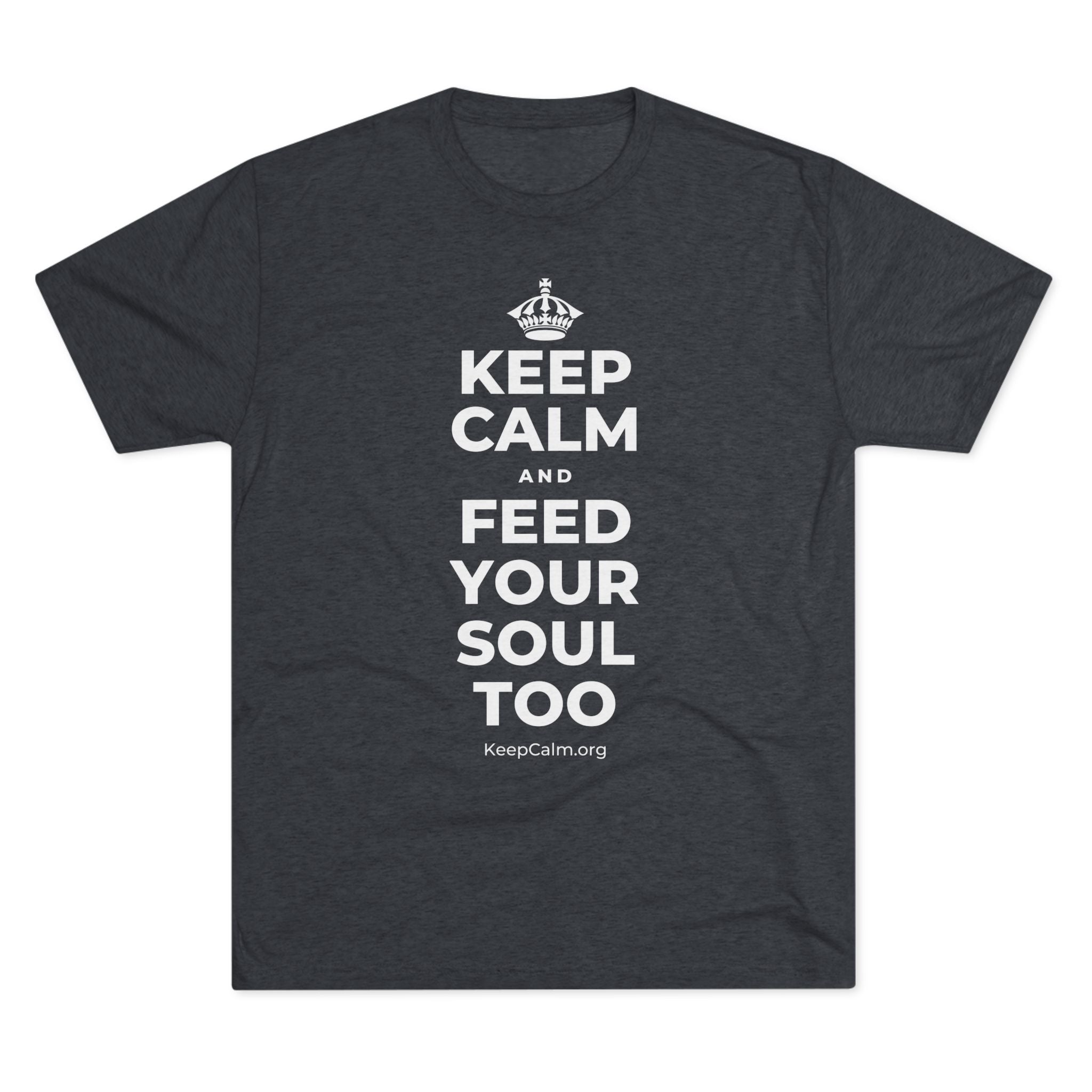 KEEP CALM AND FEED YOUR SOUL TOO Tri-Blend Tee