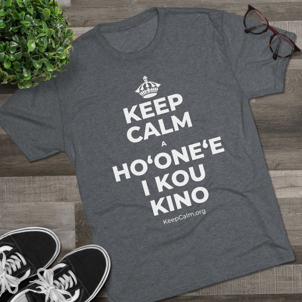 KEEP CALM A HOʻONEʻE I KOU KINO Tri-Blend Tee