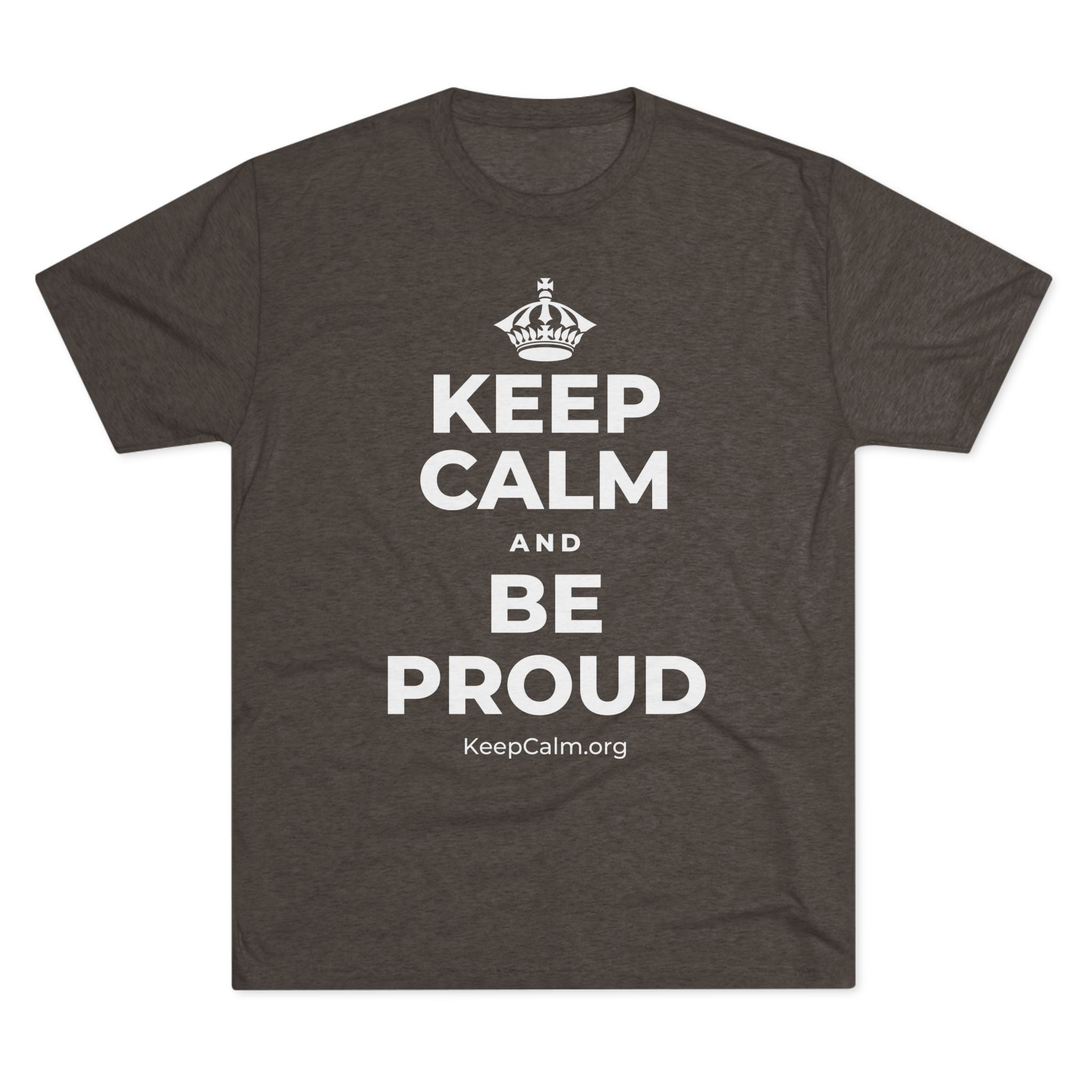 KEEP CALM AND BE PROUD Tri-Blend Tee