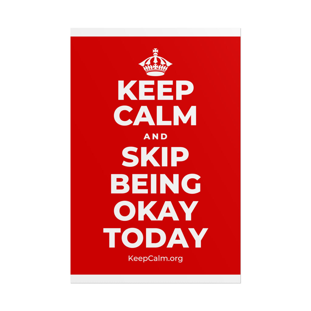 KEEP CALM AND SKIP BEING OKAY TODAY Poster
