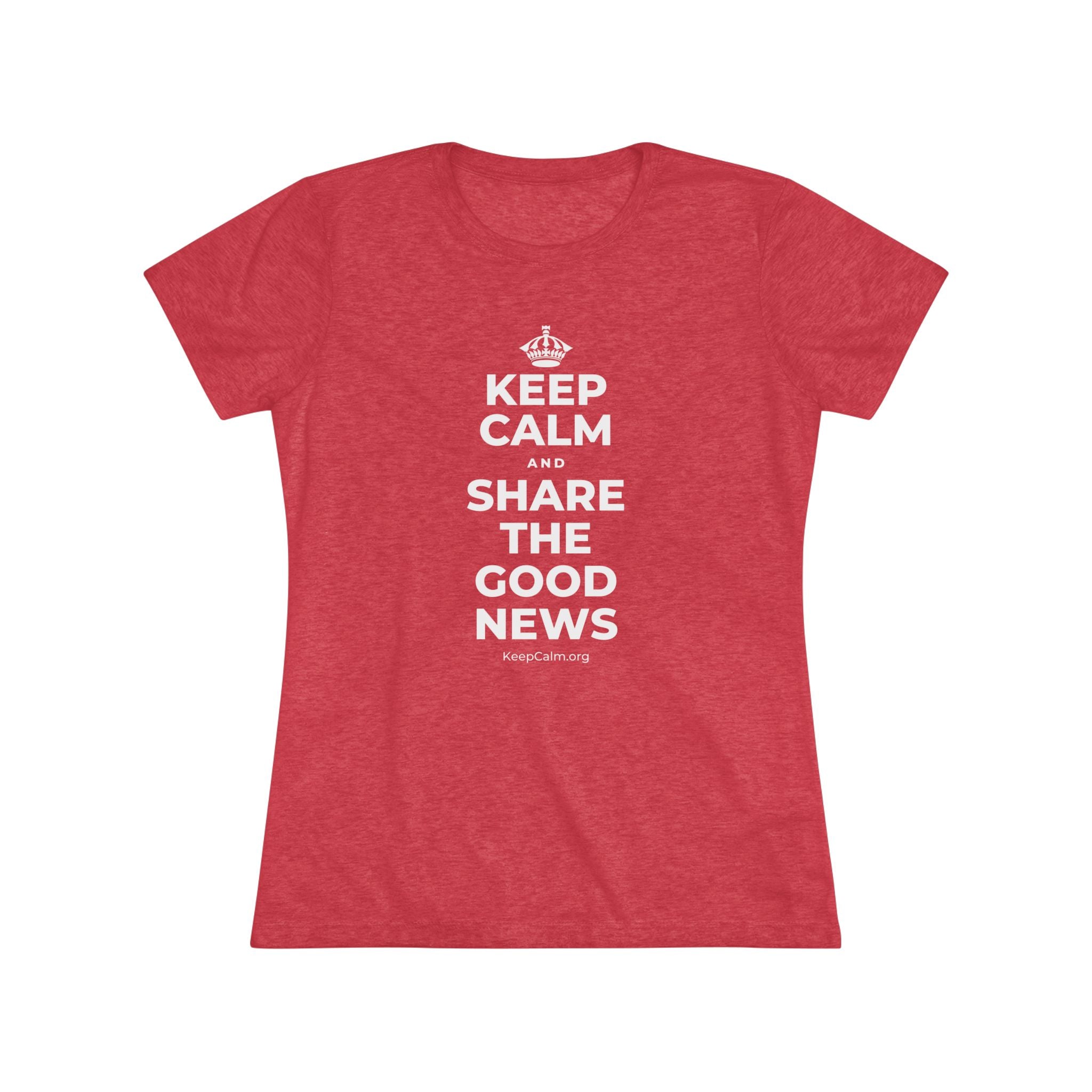 KEEP CALM AND SHARE THE GOOD NEWS Women's Tri-Blend Tee