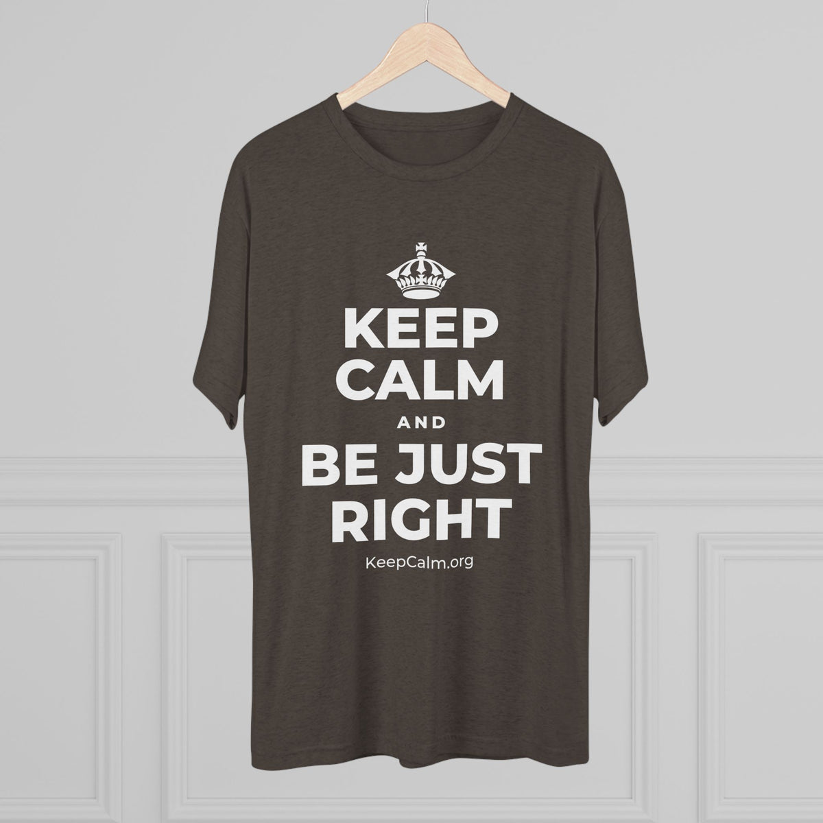 KEEP CALM AND BE JUST RIGHT Tri-Blend Tee