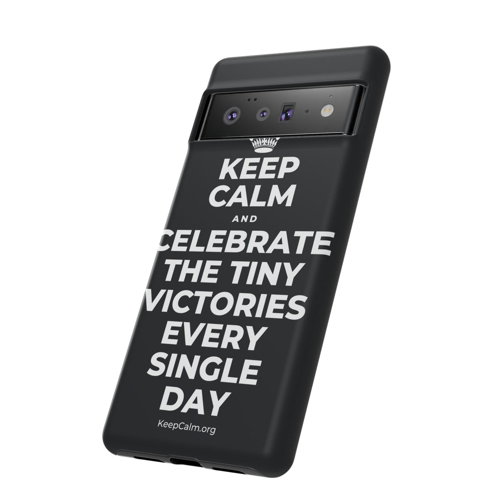 KEEP CALM AND CELEBRATE THE TINY VICTORIES EVERY SINGLE DAY Phone Case (Dark)