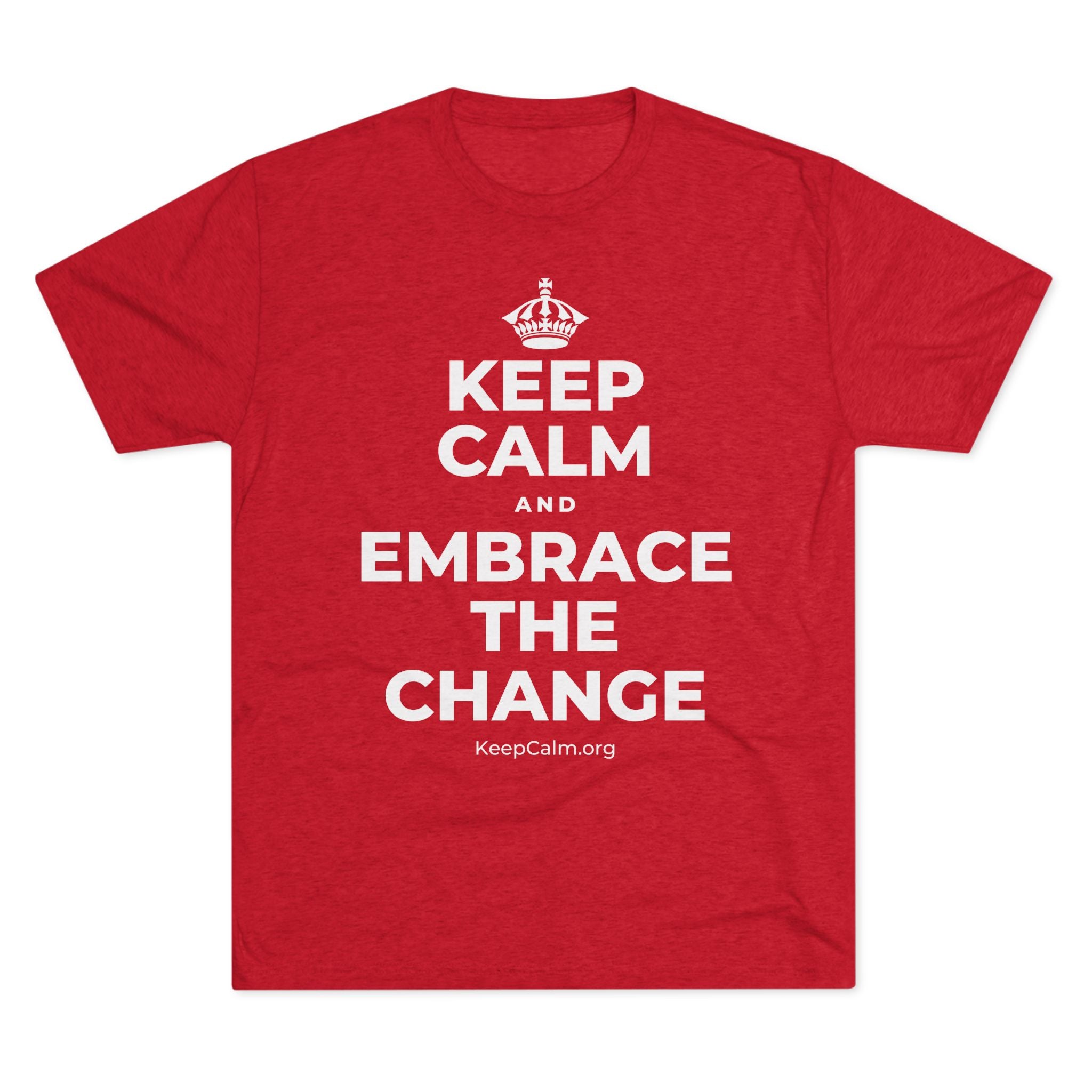 KEEP CALM AND EMBRACE THE CHANGE Tri-Blend Tee
