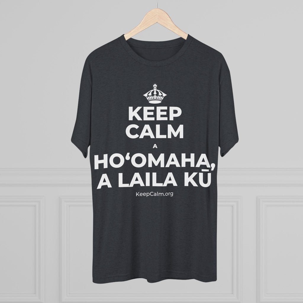 KEEP CALM A HOʻOMAHA, A LAILA KŪ Tri-Blend Tee