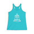 KEEP CALM AND DANCE WITH ME Women's Racerback Tank
