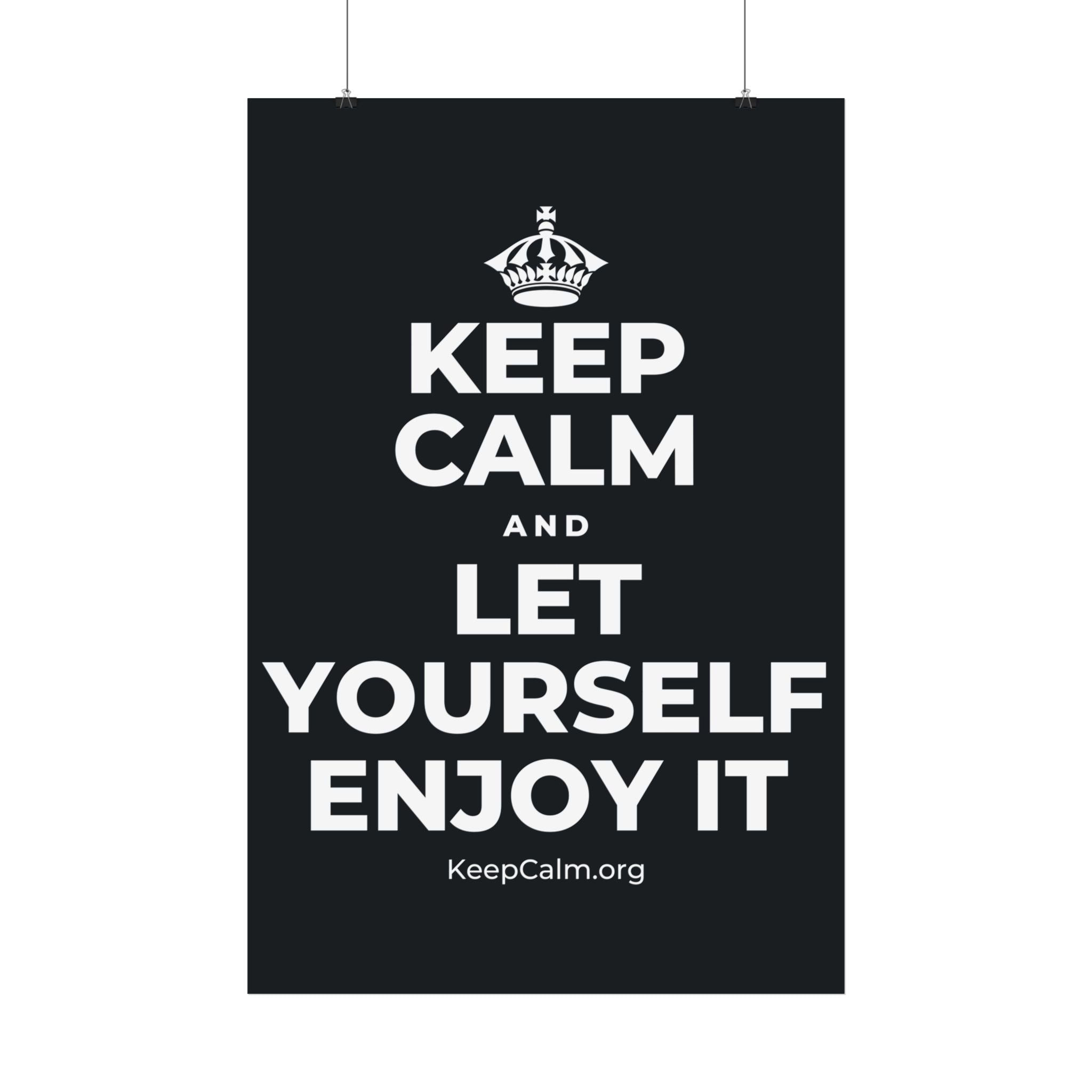 KEEP CALM AND LET YOURSELF ENJOY IT Satin Poster (Dark)