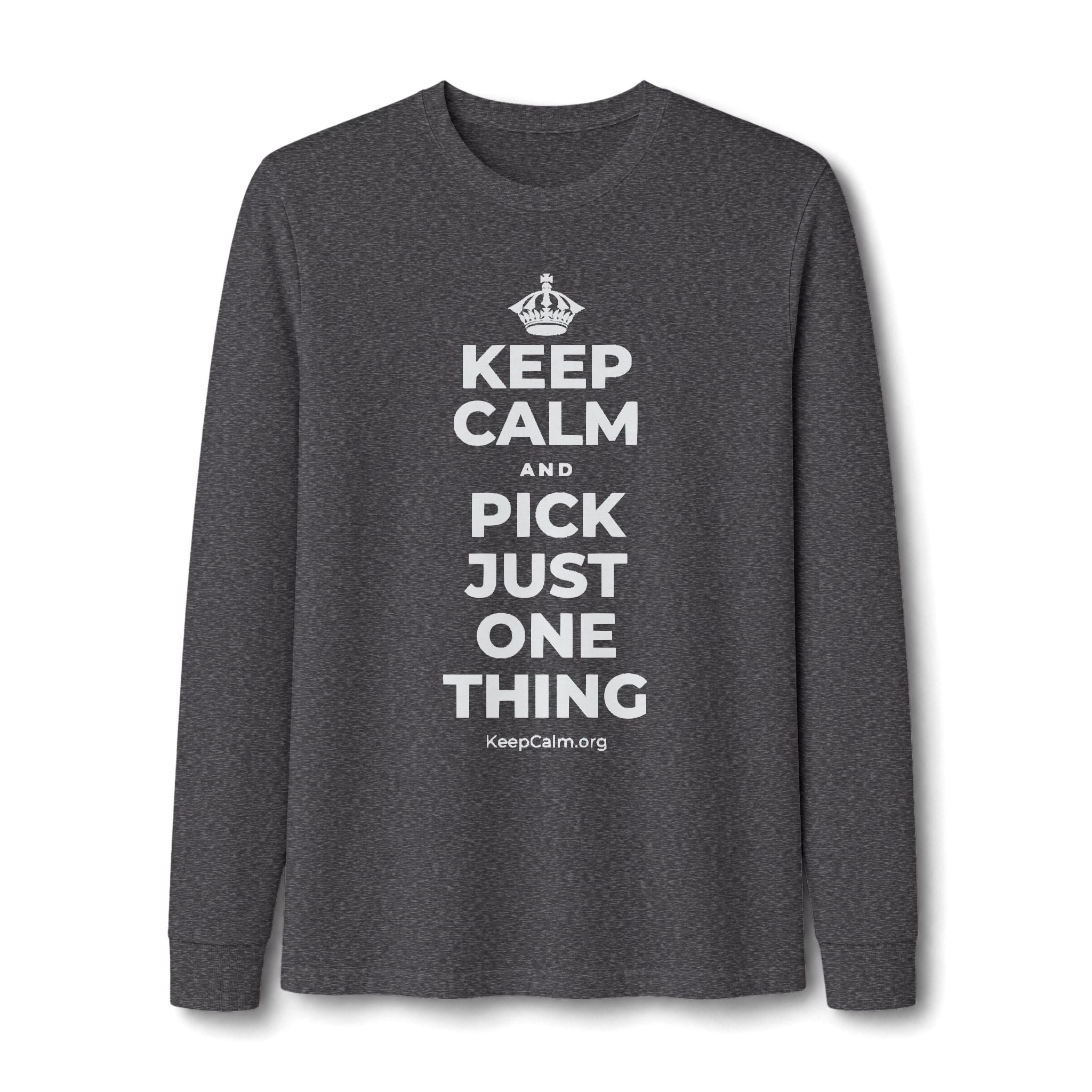KEEP CALM AND PICK JUST ONE THING Long Sleeve Tee