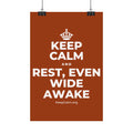 KEEP CALM AND REST, EVEN WIDE AWAKE Satin Poster