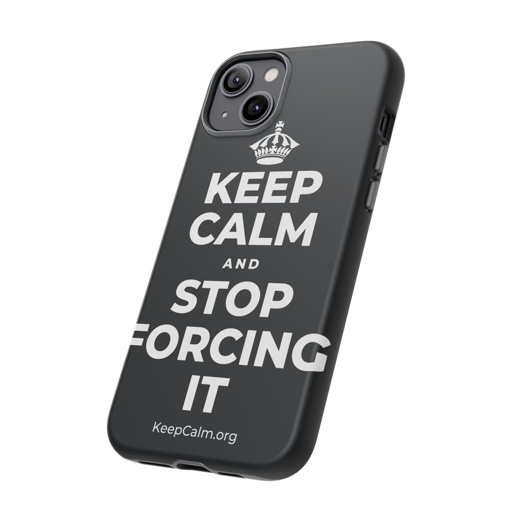 KEEP CALM AND STOP FORCING IT Phone Case (Dark)