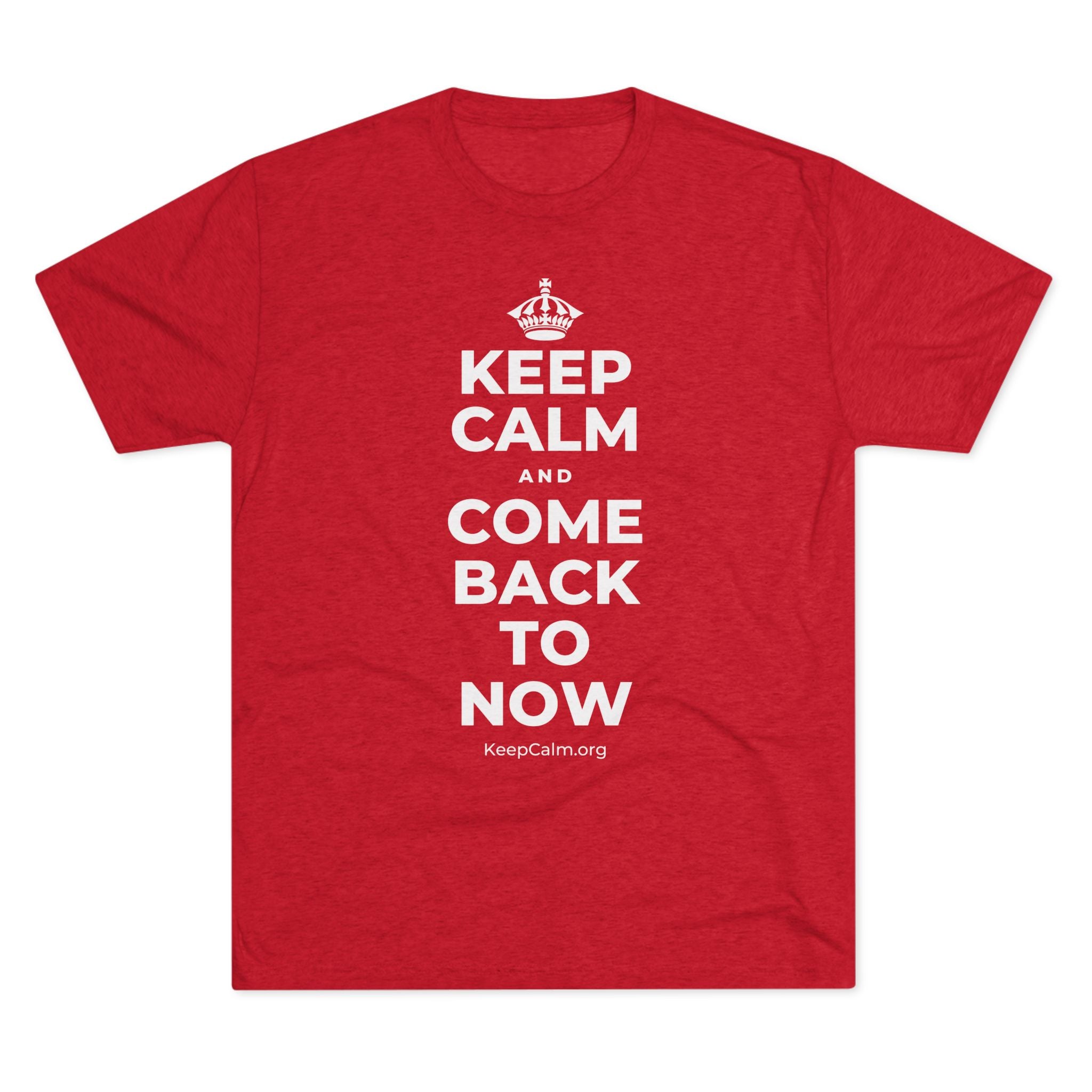 KEEP CALM AND COME BACK TO NOW Tri-Blend Tee