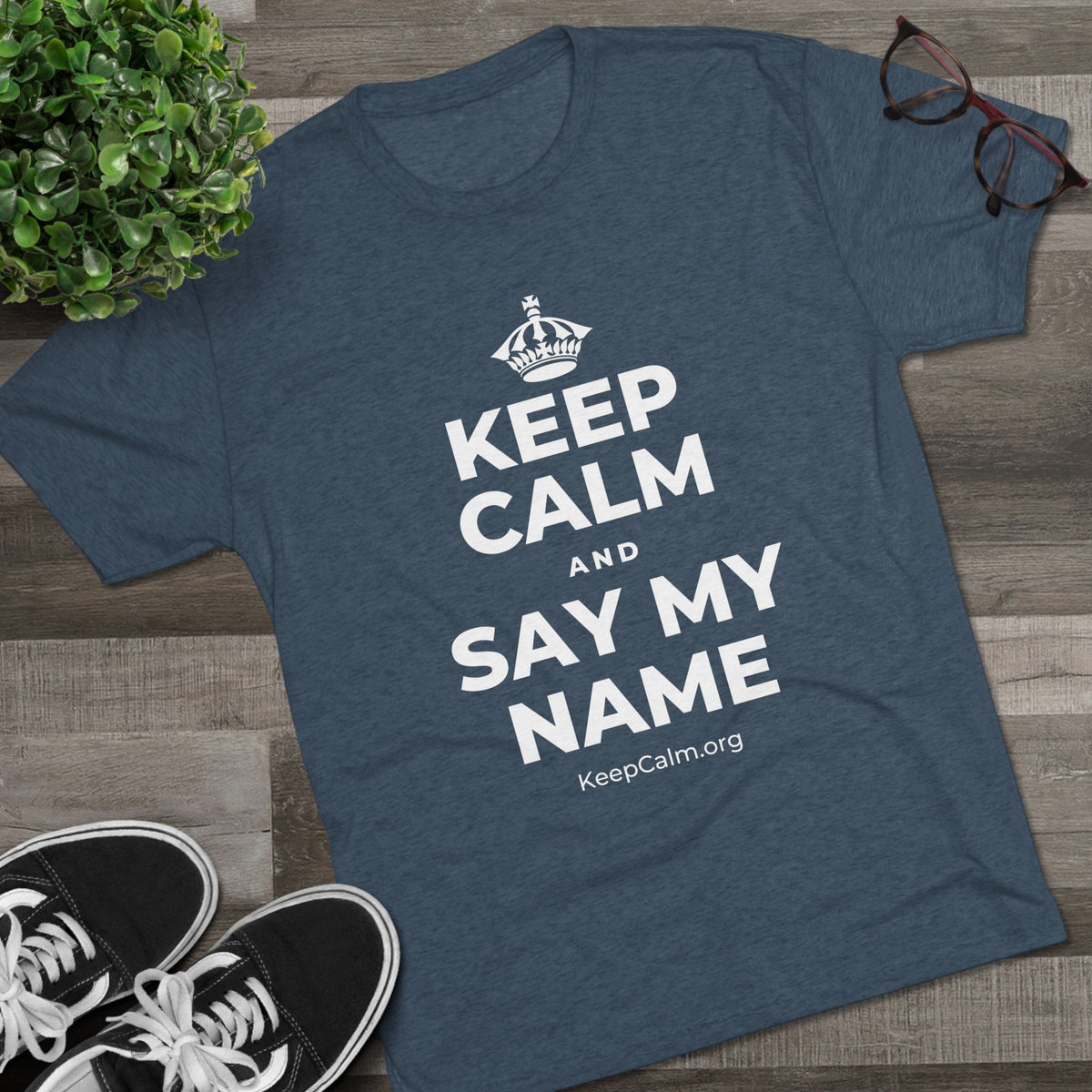 KEEP CALM AND SAY MY NAME Tri-Blend Tee