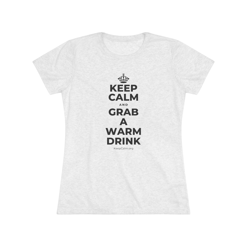 KEEP CALM AND GRAB A WARM DRINK Women's Tri-Blend Tee