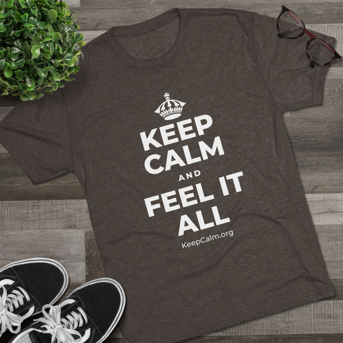 KEEP CALM AND FEEL IT ALL Tri-Blend Tee