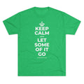 KEEP CALM AND LET SOME OF IT GO Tri-Blend Tee