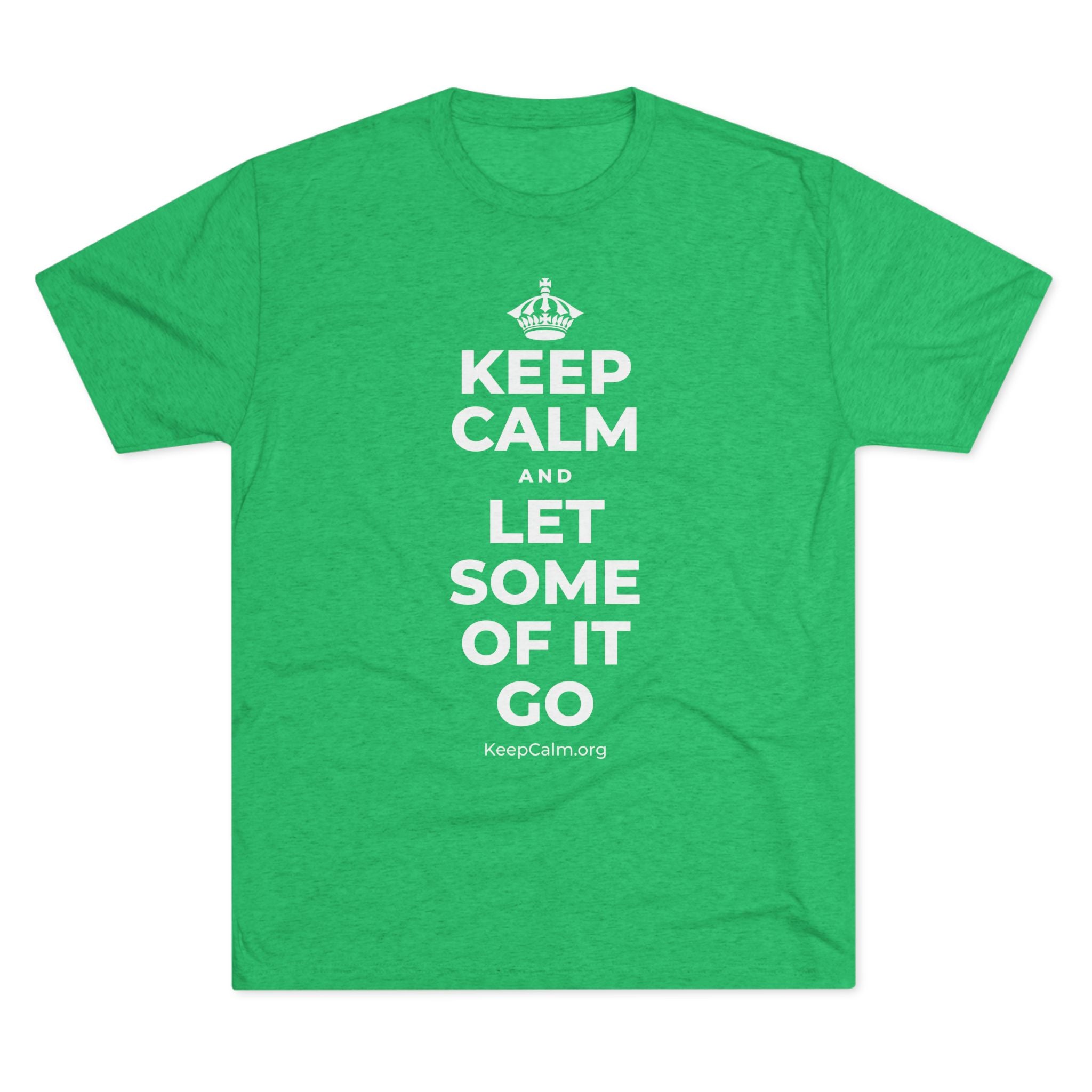 KEEP CALM AND LET SOME OF IT GO Tri-Blend Tee