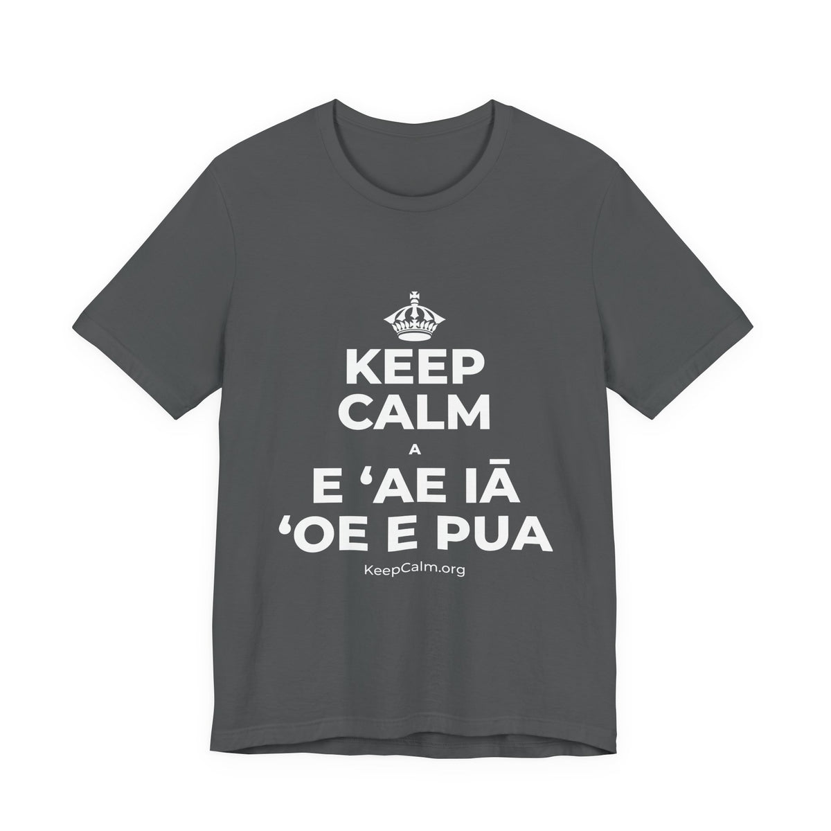 KEEP CALM A E ʻAE IĀ ʻOE E PUA T-Shirt (White–Asphalt)