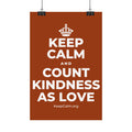 KEEP CALM AND COUNT KINDNESS AS LOVE Satin Poster