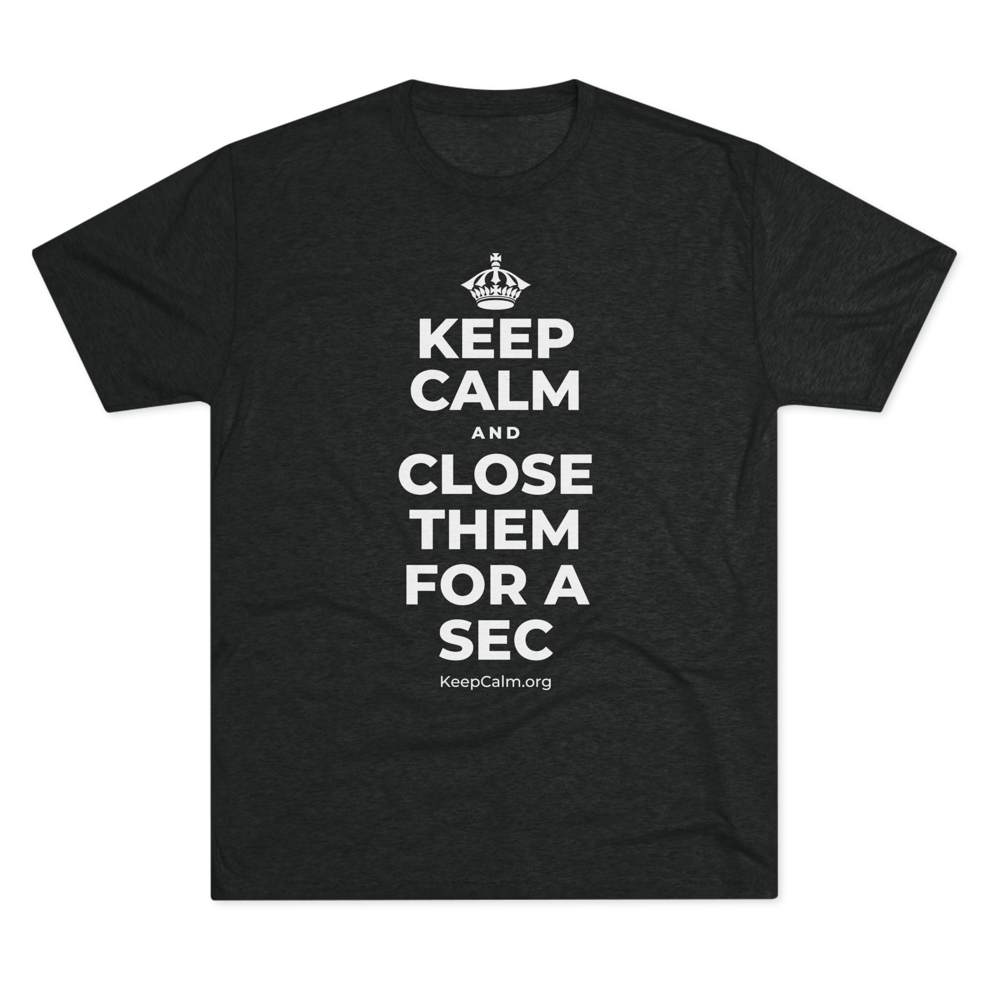 KEEP CALM AND CLOSE THEM FOR A SEC Tri-Blend Tee