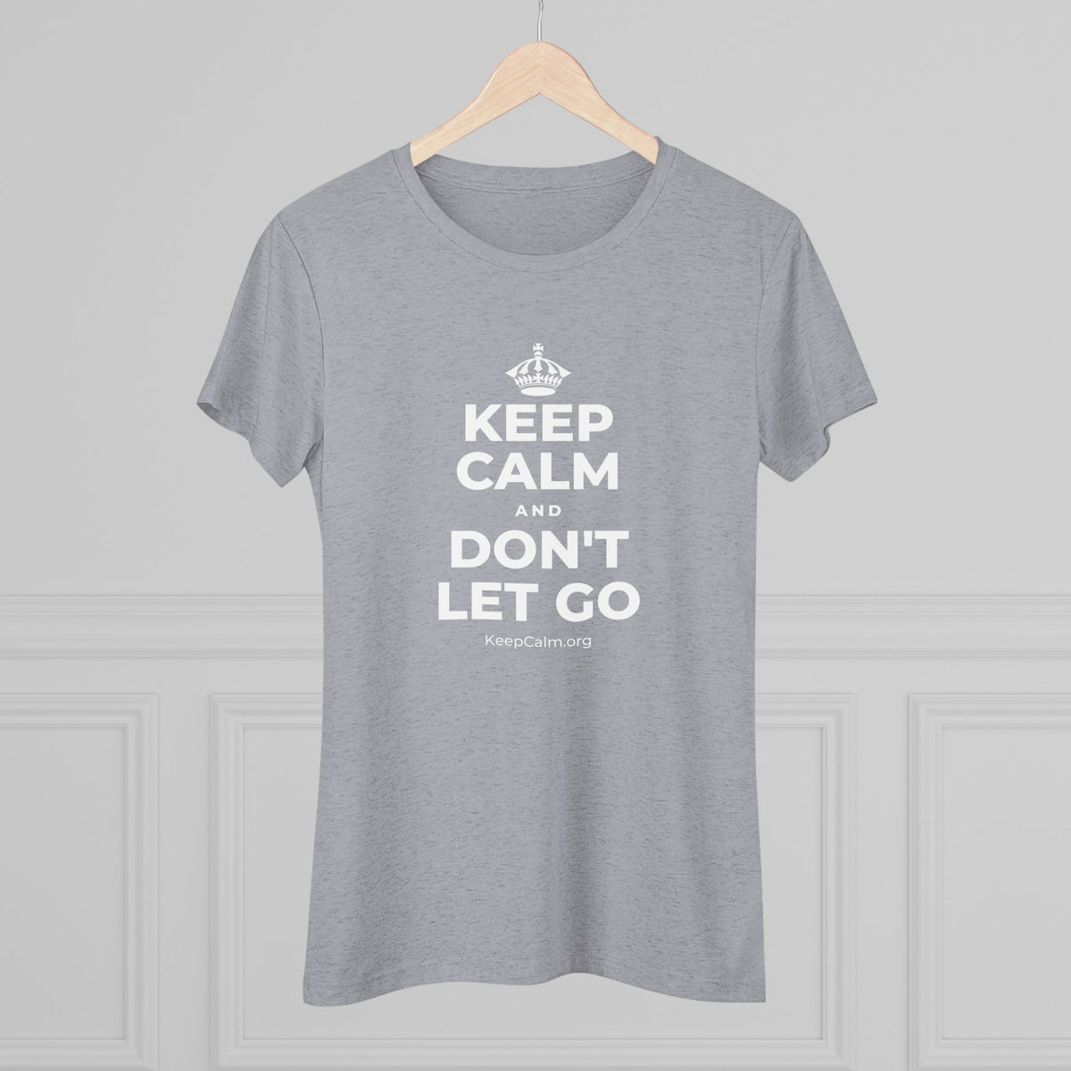 KEEP CALM AND DON'T LET GO Women's Tri-Blend Tee