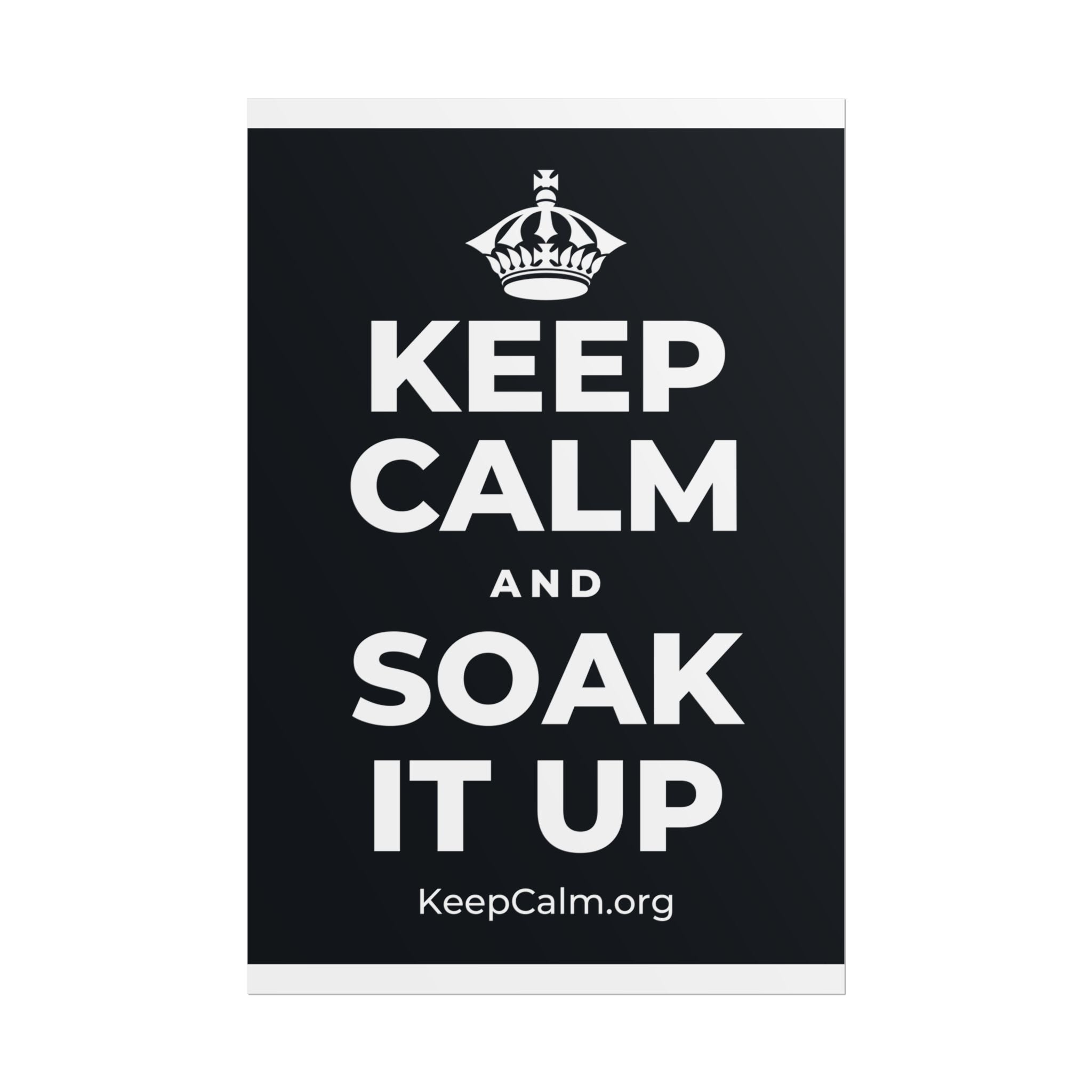 KEEP CALM AND SOAK IT UP Poster (Dark)
