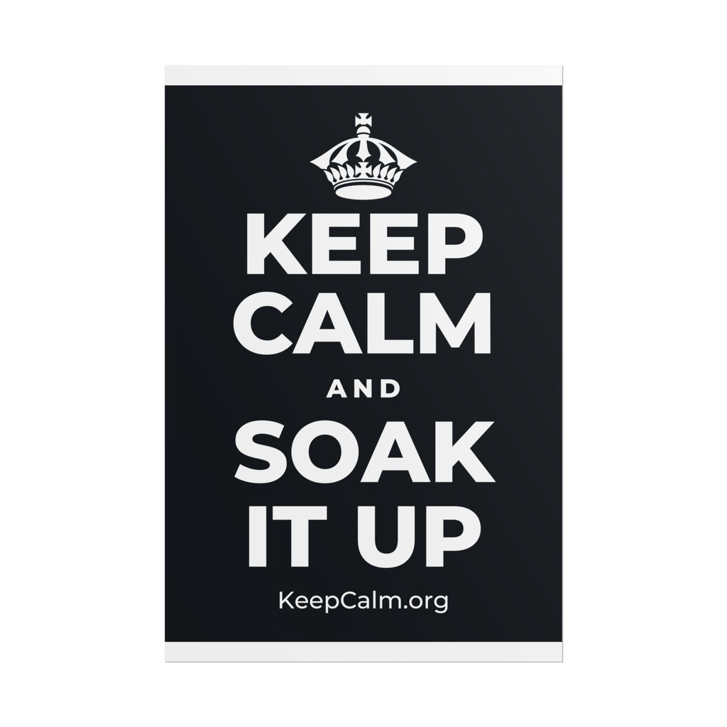 KEEP CALM AND SOAK IT UP Poster (Dark)