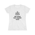KEEP CALM VÀ ĐỂ HÔM NAY ĐƯỢC KHÓ Women's Tri-Blend Tee