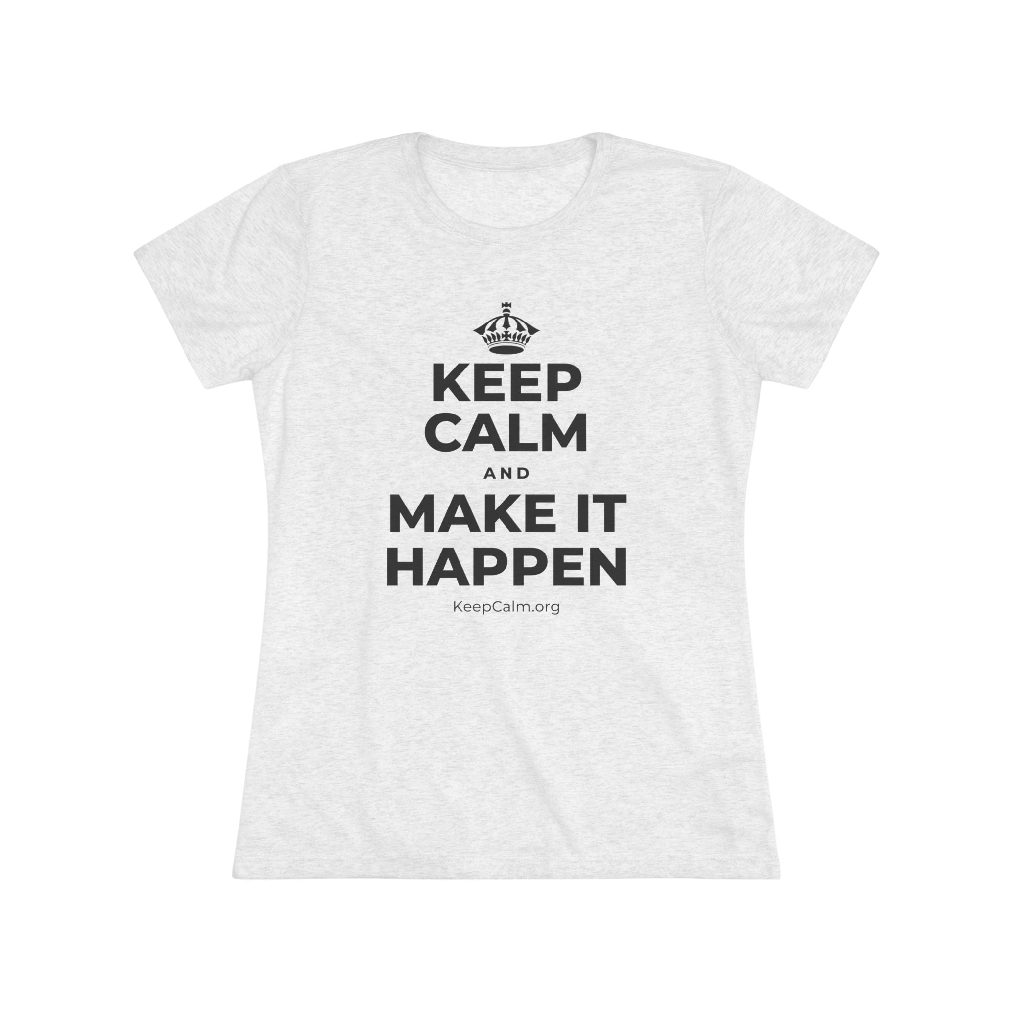 KEEP CALM AND MAKE IT HAPPEN Women's Tri-Blend Tee