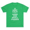 KEEP CALM AND MAKE ONE SMALL CHANGE Tri-Blend Tee